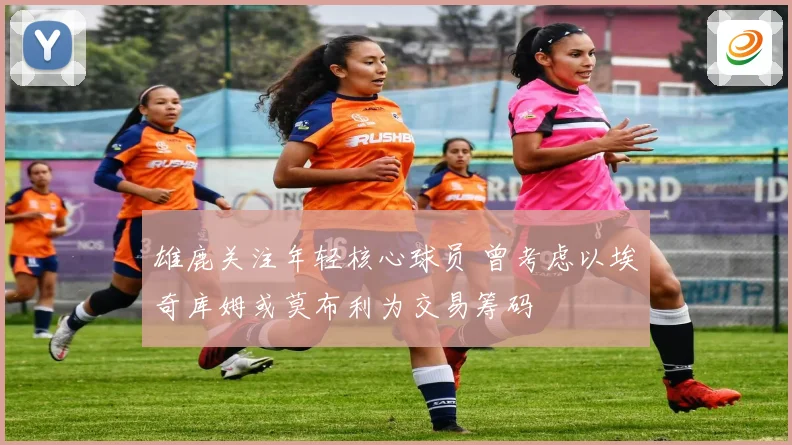 雄鹿关注年轻核心球员 曾考虑以埃奇库姆或莫布利为交易筹码