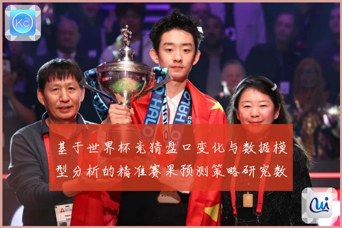 基于世界杯竞猜盘口变化与数据模型分析的精准赛果预测策略研究数据研判