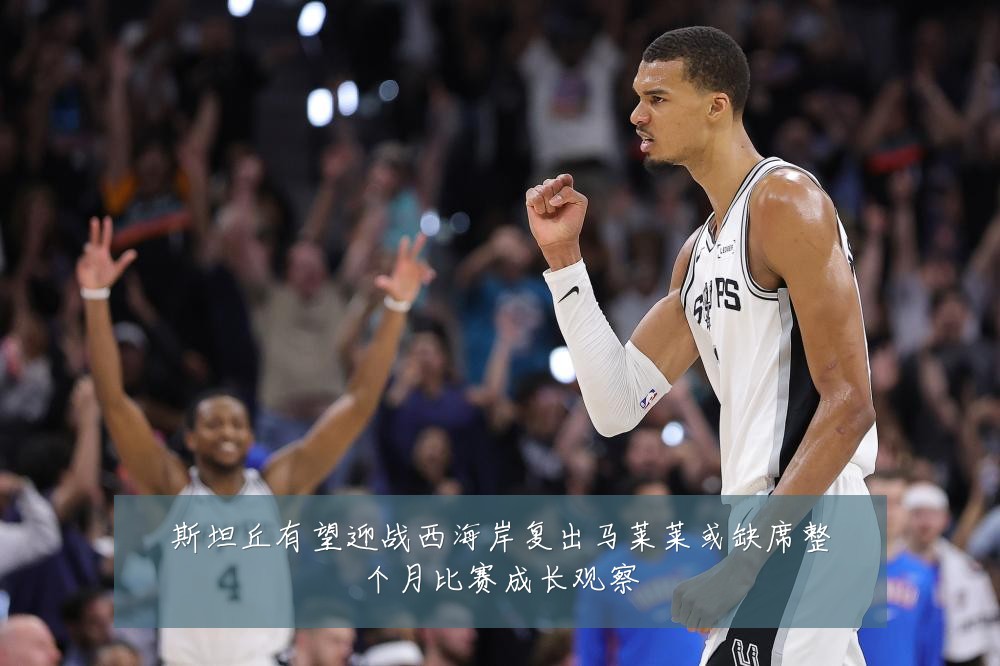斯坦丘有望迎战西海岸复出马莱莱或缺席整个月比赛成长观察
