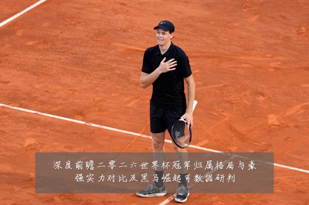 深度前瞻二零二六世界杯冠军归属格局与豪强实力对比及黑马崛起可数据研判